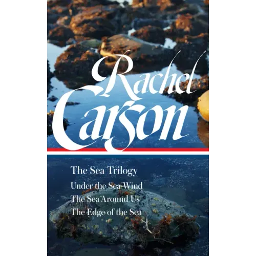 Rachel Carson: The Sea Trilogy (Loa #352): Under the Sea-Wind / The Sea Around Us / The Edge of the Sea