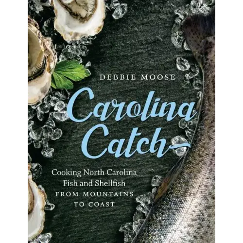 Carolina Catch: Cooking North Carolina Fish and Shellfish from Mountains to Coast